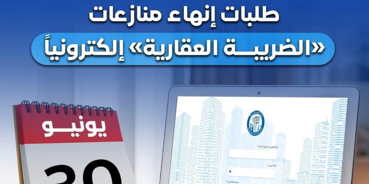 ٣٠ يونيو.. أخر موعد لقبول طلبات إنهاء منازعات “الضريبة العقارية” إلكترونيا