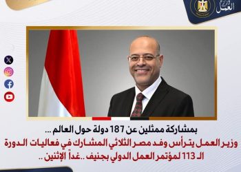وزير العمل يترأس وفد مصر الثلاثي المشارك في فعاليات الدورة الـ 113 لمؤتمر العمل الدولي بجنيف.. غدًا الأثنين 